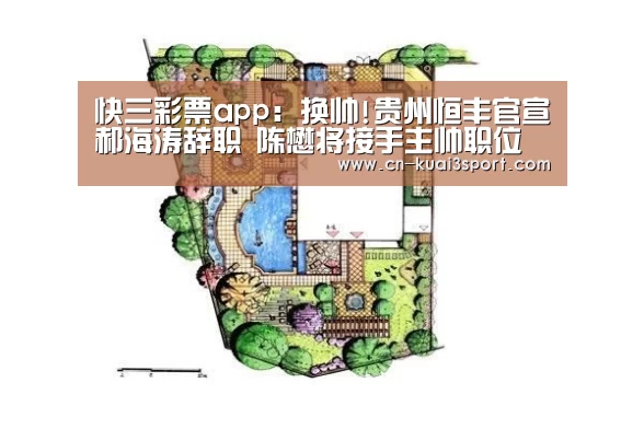 快三彩票app:换帅!贵州恒丰官宣郝海涛辞职 陈懋将接手主帅职位(图1) 快三